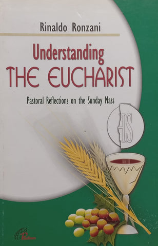 Understanding the Eucharist: Pastoral Reflections on the Sunday Mass | Rinaldo Ronzani