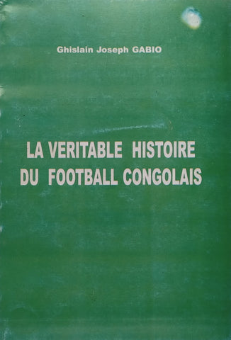 La Veritable Histoire du Football Congolais (Inscribed by Author, French) | Ghislain Joseph Gabio