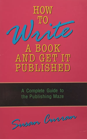 How to Write a Book and Get it Published: A Complete Guide to the Publishing Maze | Susan Curran