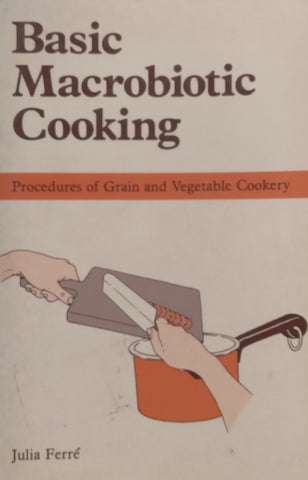Basic Macrobiotic Cooking: Procedures of Grain and Vegetable Cooking | Julia Ferre