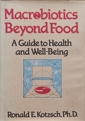 Macrobiotics Beyond Food: A Guide to Health and Well-Being | Ronald E. Kotzsch