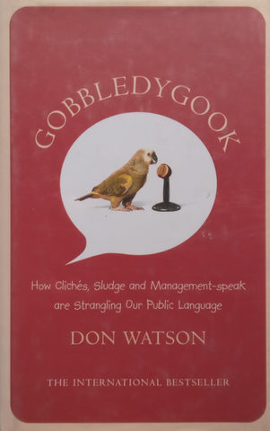Gobbledygook: How Clichés, Sludge and Management-Speak Are Strangling Our Public Language | Don Watson