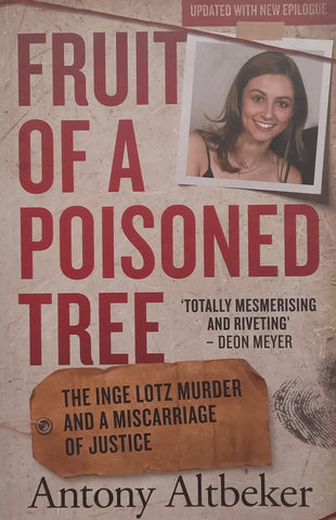 Fruit of a Poisoned Tree: The Inge Lotz Murder and a Miscarriage of Justice | Antony Altbeker
