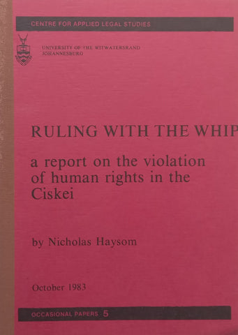 Ruling With the Whip: A Report on the Violation of Human Rights in the Ciskei | Nicholas Haysom