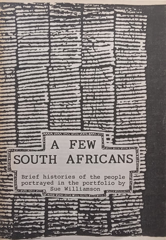 A Few South Africans: Brief Histories of the People Portrayed in the Portfolio by Sue Williamson
