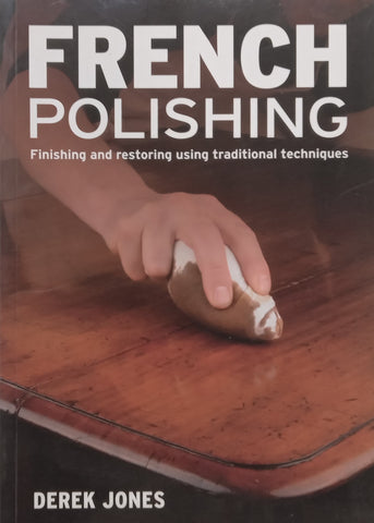 French Polishing: Finishing and Restoring Using Traditional Techniques | Derek Jones