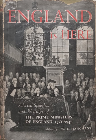 England is Here: A Selection from the Speeches and Writings of the Prime Ministers of England (Published 1943) | W. L. Hanchant (Ed.)