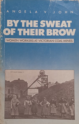 By the Sweat of their Brow: Women Workers at Victorian Coal Mines | Angela V. John