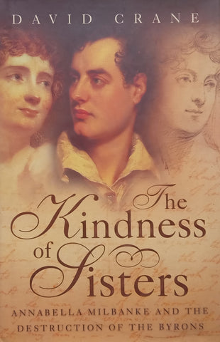 The Kindness of Sisters: Annabella Milbanke and the Destruction of the Byrons | David Crane