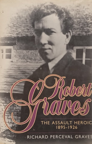 Robert Graves: The Assault Heroic, 1895-1926 | Richard Perceval Graves