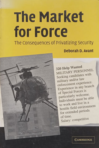 The Market for Force: The Consequences of Privatising Security | Deborah D. Avant