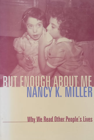 But Enough About Me: Why We Read Other People’s Lives | Nancy K. Miller