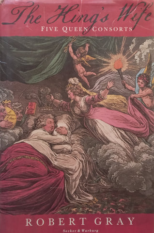 The King’s Wife: Five Queen Consorts | Robert Gray