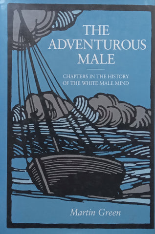 The Adventurous Male: Chapters in the History of the White Male Mind | Martin Green