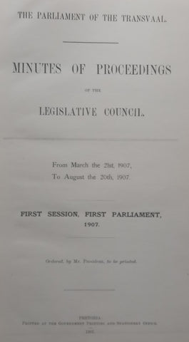 The Parliament of the Transvaal Minutes of Proceedings of the Legislative Council, First Session, First Parliament, 1907