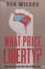 What Price Liberty? How Freedom Was Won and is Being Lost | Ben Wilson