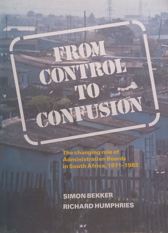 From Control to Confusion: The Changing Role of Administration Boards in South Africa, 1971-83 (Inscribed by Co-Author and with Loosely Inserted Proposal) | Simon Bekker &amp; Richard Humphries
