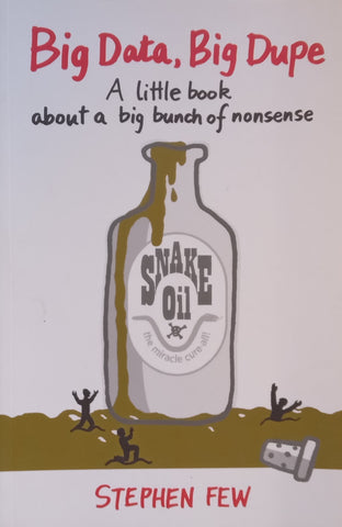 Big Data, Big Dupe: A Little Book About a Big Bunch of Nonsense | Stephen Few