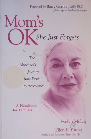Mom’s OK, She Just Forgets: The Alzheimer’s Journey from Denial to Acceptance | Evelyn McLay &amp; Ellen P. Young