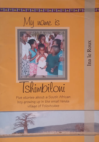 My Name is Tshimbiloni: Five Stories About a South African Boy Growing Up in the Small Venda Village of Folovhodwe | Ina le Roux