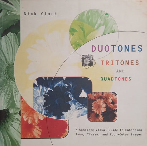 Duotones, Tritones and Quadtones: A Complete Visual Guide to Enhancing Two-, Three-, and Four-Colour Images | Nick Clark