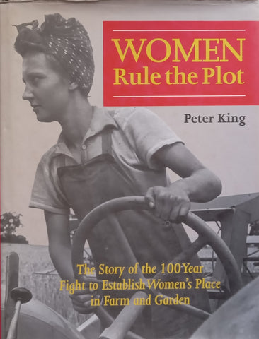 Women Rule the Plot: The Story of the 100 Year Fight to Establish Women’s Place in Farm and Garden | Peter King