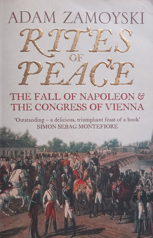 Rites of Peace: The Fall of Napoleon and The Congress of Vienna | Adam Zamoyski
