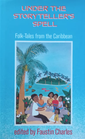Under the Storyteller’s Spell: Folk-Tales from the Caribbean | Faustin Charles (Ed.)