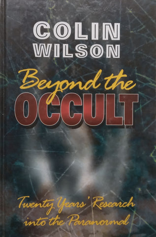 Beyond the Occult: Twenty Years’ Research into the Paranormal | Colin Wilson