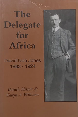 The Delegate for Africa: David Ivon Jones, 1883-1924 (Inscribed by Lead Author) | Baruch Hirson &amp; Gwyn A. Williams