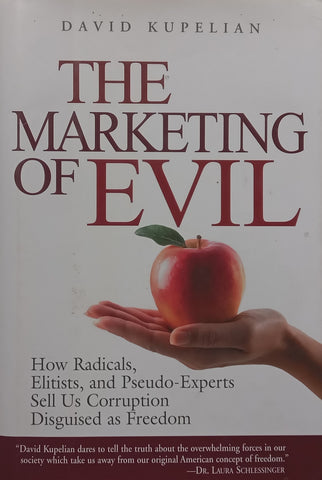 The Marketing of Evil: How Radicals. Elitists and Pseudo-Experts Sell Us Corruption Disguised as Freedom | David Kupelian