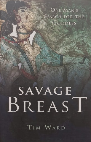 Savage Breast: One Man’s Search for the Goddess (Inscribed by Author) | Tim Ward