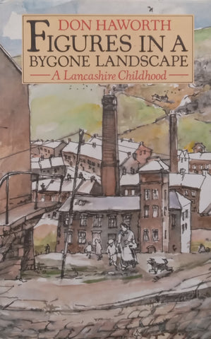 Figures in a Bygone Landscape: A Lancashire Childhood | Don Haworth