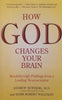 How God Changes Your Brain: Breakthrough Findings from a Leading Neuroscientist | Andrew Newberg &amp; Mark Robert Waldman