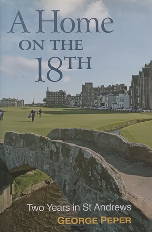 At Home on the 18th: Two Years in St Andrews | George Peper