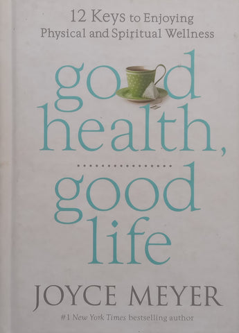 Good Health, Good Life: 12 Keys to Enjoying Physical and Spiritual Wellness | Joyce Meyer