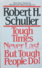 Tough Times Never Last, But Tough People Do! | Robert H. Schuller