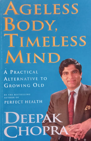 Ageless Body, Timeless Mind: A Practical Alternative to Growing Old | Deepak Chopra