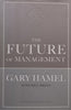 The Future of Management | Gary Hamel &amp; Bill Breen
