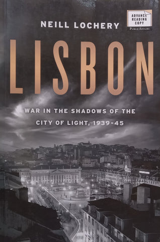 Lisbon: War in the City of Light, 1939-45 (Proof Copy) | Neill Lochery