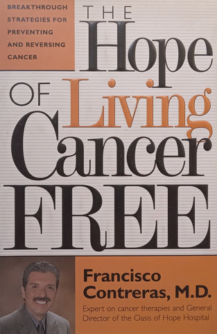 The Hope of Living Cancer Free: Breakthrough Strategies for Preventing and Reversing Cancer | Francisco Contreras