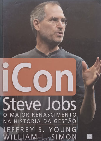 Icon: Steve Jobs O Maior Renascimento na Historia da Gestao (Portuguese) | Jeffrey S. Young &amp; William L. Simon