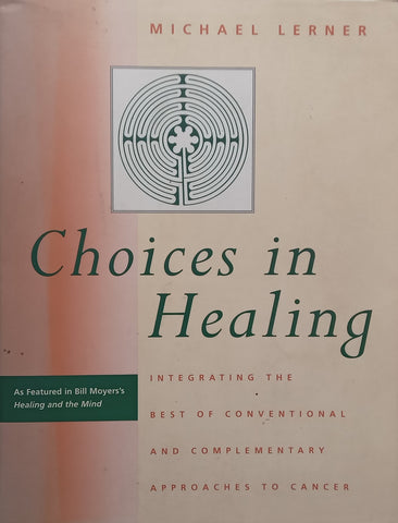 Choices in Healing: Integrating the Best of Conventional and Complementary Approaches to Cancer | Michael Lerner