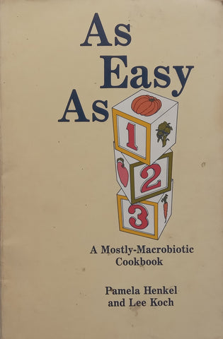 As Easy as 1, 2, 3: A Mostly Macrobiotic Cookbook | Pamela Henkel &amp; Lee Koch