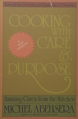 Cooking with Care &amp; Purpose: Amazing Cures from the Kitchen | Michel Abehsera