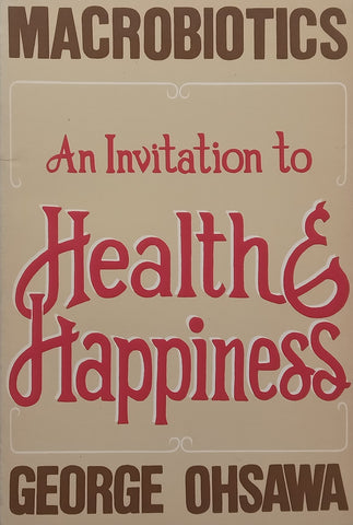 Macrobiotics: An Invitation to Health &amp; Happiness | George Ohsawa