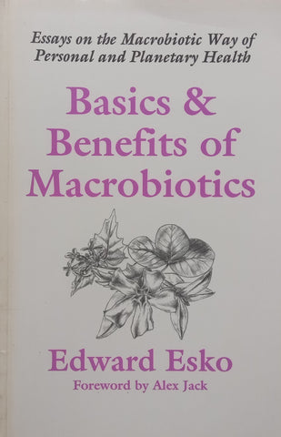 Basics &amp; Benefits of Macrobiotics: Essays on the Macrobiotic Way of Personal and Planetary Health | Edward Esko