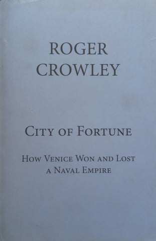 City of Fortune: How Venice Won and Lost a Naval Empire (Proof Copy) | Roger Crowley
