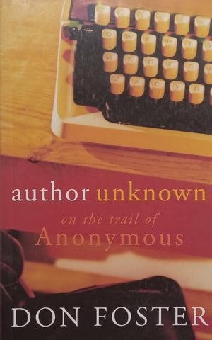 Author Unknown: On the Trail of Anonymous (Proof Copy) | Don Foster