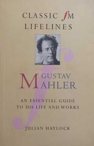 Gustav Mahler: An Essential Guide to His Life and Works | Julian Haylock